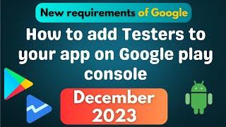 How to add testers to your app, on the Google Play Console for close testing.