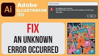 How to Fix Adobe Illustrator 2024 "An Unknown Error Occurred" – Quick & Easy Solution!