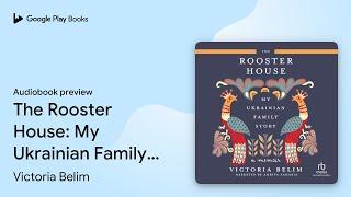 The Rooster House: My Ukrainian Family Story: A… by Victoria Belim · Audiobook preview