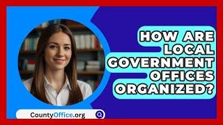 How Are Local Government Offices Organized? - CountyOffice.org