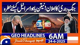 Ceasefire Announcement! Netanyahu is a threat to Israel - Headlines Geo News 6 AM (24th June 2025)