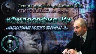 "Философия-И". М.В.Попов. Лекция 06. "Философия Нового времени-2". СПбГУ, 2017.