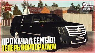 ПРОКАЧАЛ СЕМЬЮ! ТЕПЕРЬ КОРПОРАЦИЯ! - CRMP RODINA RP