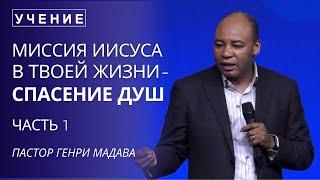 Миссия Иисуса в Твоей Жизни - Спасение Душ - Часть 1 - Пастор Генри Мадава