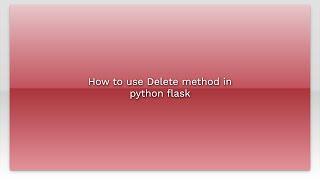 How to use Delete method in python flask