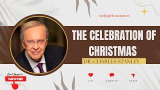 THE CELEBRATION OF CHRISTMAS | DR. CHARLES STANLEY