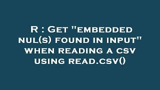 R : Get "embedded nul(s) found in input" when reading a csv using read.csv()