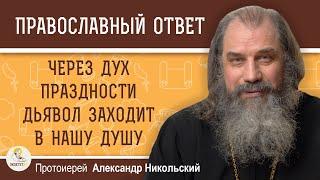 ЧЕРЕЗ ДУХ ПРАЗДНОСТИ ДЬЯВОЛ ЗАХОДИТ В НАШУ ДУШУ.  Протоиерей Александр Никольский