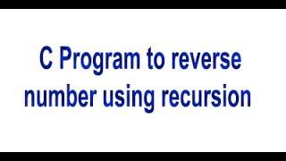 C Program to reverse number using recursion - Recursion in C.