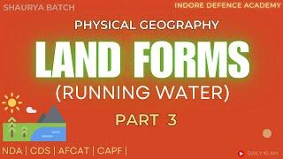 LAND FORMS - PART 3 (RUNNING WATER) | Physical Geography for NDA & CDS | Indore Defence Academy