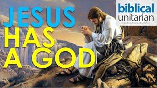 009 - Jesus Has A God | Biblical Unitarian Podcast