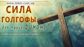 Проповедь - Сила Голгофы для твоих финансов - Игорь Косован