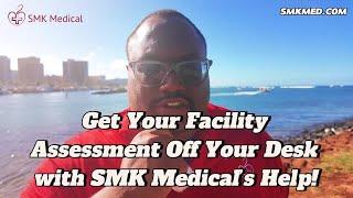Get Your Facility Assessment Off Your Desk with SMK Medical’s Help!