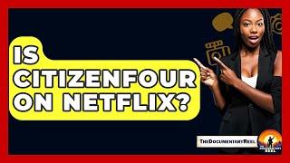 Is Citizenfour On Netflix? - The Documentary Reel