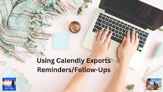 Using Calendly Exports    Reminders/Follow-Ups