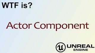 WTF Is? Actor Component in Unreal Engine 4 ( UE4 )