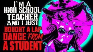 "I'm A High School Teacher And I Just Bought A Lap Dance From A Student" Creepypasta | Horror Story