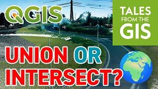 UNION or INTERSECTION in QGIS: how to USE and what's the difference