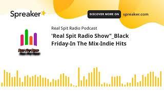 'Real Spit Radio Show"_Black Friday-In The Mix-Indie Hits