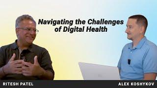 Navigating the Challenges of Digital Health. Ritesh Patel for Digital Health Interviews.