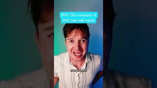 POV: The Creators of H2O just add water