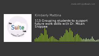 113 Grouping students to support future work skills with Dr. Micah Shippee