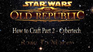 SWTOR - Road To Money - How to Craft Part 2 - Cybertech