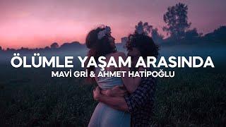 Mavi Gri & Ahmet Hatipoğlu - Ölümle Yaşam Arasında (Sözleri)