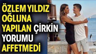 Özlem Yıldız Oğluna Yapılan Çirkin Yorumu Affetmedi