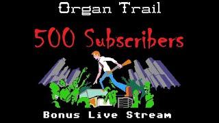 Organ Trail - 500 Subs Bonus Stream (Full Playthrough)