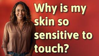 Why is my skin so sensitive to touch?