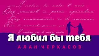 Алан Черкасов - Я любил бы тебя. ️‍