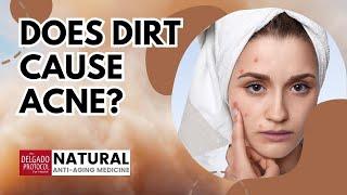 Does Dirt Cause Acne? ǀ Dr. Nick Delgado PhD