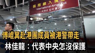 傅崐萁赴港團成員被港警帶走 林佳龍：代表中央怎沒保護－民視新聞