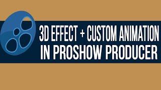 3D Effect and Custom Animation In Proshow Producer