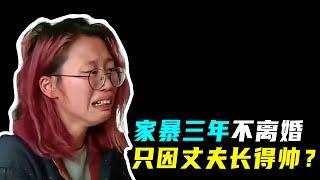 “他太帅了，我舍不得” 只因丈夫帅，女子被家暴也不肯离婚？