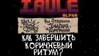 КАК ЗАВЕРШИТЬ КОРИЧНИВЫЙ РИТУАЛ В I.RULE? | I.RULE (0.2.0.4)