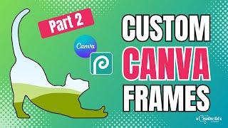 How To Create CUSTOM CANVA FRAMES Part 2 - Using Canva + Photopea