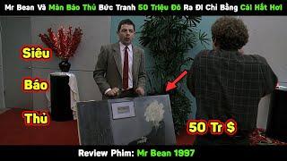 Mr Bean Và Màn Báo Thủ Bức Tranh 50 Triệu Đô Ra Đi Chỉ Bằng Cái Hắt Hơi | Review Phim Mr Bean 1997