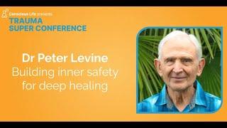 Building Inner Safety for Deep Healing | Dr Peter Levine | Trauma Super Conference 2023