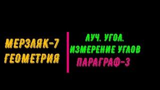 МЕРЗЛЯК-7. ГЕОМЕТРИЯ. ПАРАГРАФ-3. ЛУЧ, УГОЛ, ИЗМЕРЕНИЕ УГЛОВ