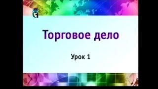 Торговое дело. Урок 1. Теоретические и экономические основы торгового дела. Часть 1