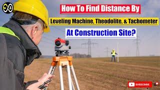 How To Find Distance By Leveling Machine, Theodolite, And Tachometer At Construction Site?