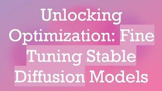 Unlocking Optimization: Fine Tuning Stable Diffusion Models