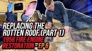REPLACING The Rotten Roof (P. 1) - 1956 Fire Engine Restoration - Ep 6