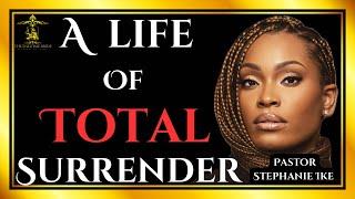 A LIFE OF TOTAL SURRENDER || PASTOR STEPHANIE IKE