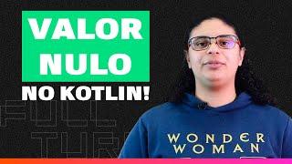 Como Utilizar Valor Nulo em Variáveis no Kotlin | Desenvolvimento Mobile