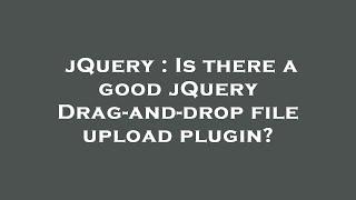 jQuery : Is there a good jQuery Drag-and-drop file upload plugin?