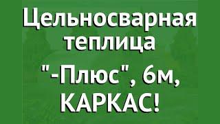 Цельносварная теплица Агросфера-Плюс, 6м, КАРКАС! обзор АГС023 производитель Агросфера (Россия)