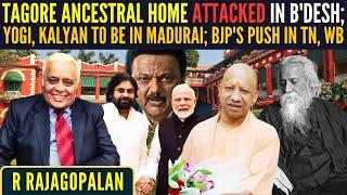 Tagore ancestral home attacked in B'Desh; Yogi, Pawan Kalyan to be in Madurai; BJP's push in TN, WB